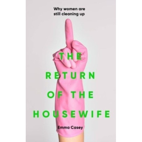 The Return of the Housewife: Why Women are Still Cleaning Up