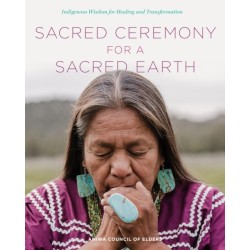 Sacred Ceremony for a Sacred Earth: Indigenous Wisdom for Healing and Transformation