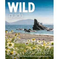 Wild Guide Isle of Man: Great Adventures, Hidden Places & the Good Life (Travel Guide)