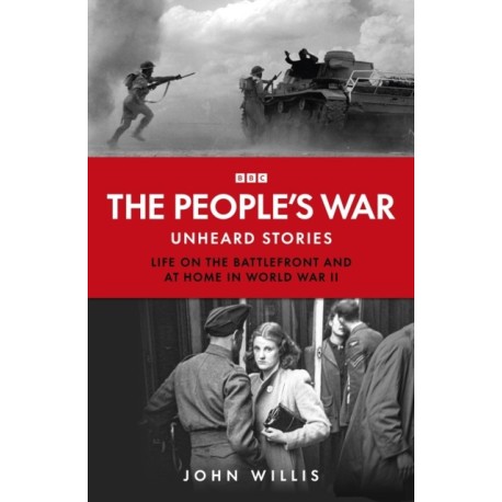 The People’s War: Unheard Voices: Life on the Battlefront and at Home in World War II