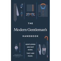 The Modern Gentleman’s Handbook: Gentlemen are not born, they are made