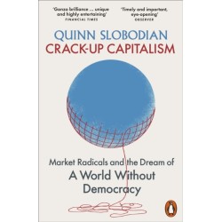 Crack-Up Capitalism: Market Radicals and the Dream of a World Without Democracy