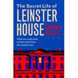 The Secret Life of Leinster House: What you really need to know about how the country is run SHORTLISTED FOR THE IRISH BOOK AWARDS 2025