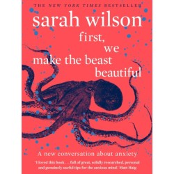 First, We Make the Beast Beautiful: A new conversation about anxiety