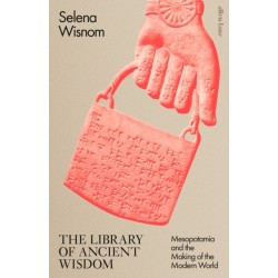The Library of Ancient Wisdom: Mesopotamia and the Making of History