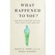 What Happened to You?: Conversations on Trauma, Resilience, and Healing