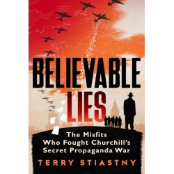 Believable Lies: The Misfits Who Fought Churchill's Secret Propaganda War