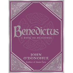 Benedictus: A Book Of Blessings - an inspiring and comforting and deeply touching collection of blessings for every moment in life from international bestselling author John O’Donohue