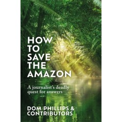 How to Save the Amazon: A journalist's deadly quest for answers