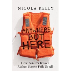 Anywhere But Here: How Britain’s Broken Asylum System Fails Us All