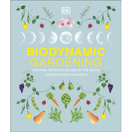 Biodynamic Gardening: Organic Growing Guided by the Moon for Bountiful Harvests