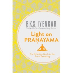 Light on Pranayama: The Definitive Guide to the Art of Breathing