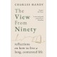 The View from Ninety: Reflections on How to Live a Long, Contented Life