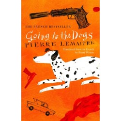 The Going to the Dogs: The hilariously dark thriller by the award-winning Pierre Lemaitre