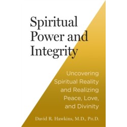 Spiritual Power and Integrity: Uncovering Spiritual Reality and Realizing Peace, Love and Divinity