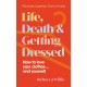 Life, Death and Getting Dressed: How to love your clothes… and yourself