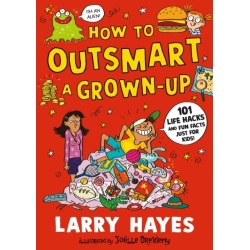 How to Outsmart a Grown-up: 101 Life Hacks and Fun Facts Just for Kids: A wacky and creative guide packed with secrets and fun things to do, from a Lollies award-winner!