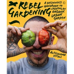 Rebel Gardening: A beginner’s handbook to organic urban gardening