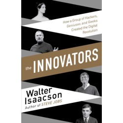 Innovators: How a Group of Inventors, Hackers, Geniuses and Geeks Created the Digital Revolution