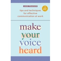 Make Your Voice Heard!: Tips and Techniques for Effective Communication at Work