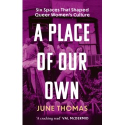 A Place of Our Own: Six Spaces that Shaped Queer Women's Culture - 'A cracking read' (Val McDermid)