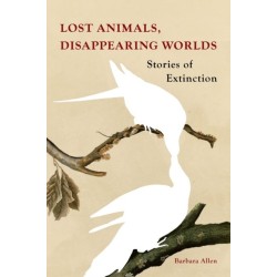 Lost Animals, Disappearing Worlds: Stories of Extinction
