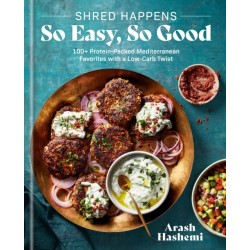 Shred Happens: So Easy, So Good: 100+ Protein-packed Mediterranean Favourites with a Low-carb Twist