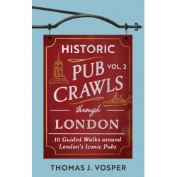 Historic Pub Crawls Through London, Vol. 2: 11 Guided Walks Around London's Iconic Pubs and Landmarks - the perfect gift!