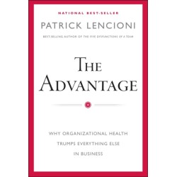 The Advantage: Why Organizational Health Trumps Everything Else In Business
