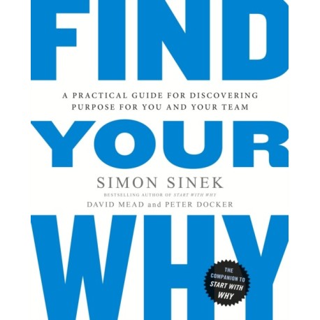 Find Your Why: A Practical Guide for Discovering Purpose for You and Your Team