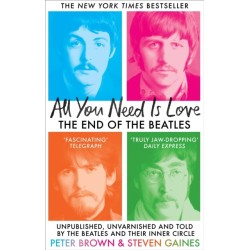 All You Need Is Love: The End of The Beatles - Unpublished, Unvarnished and Told by The Beatles and Their Inner Circle