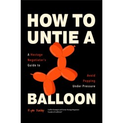 How to Untie a Balloon: A Hostage Negotiator's Guide to Avoid Popping Under Pressure