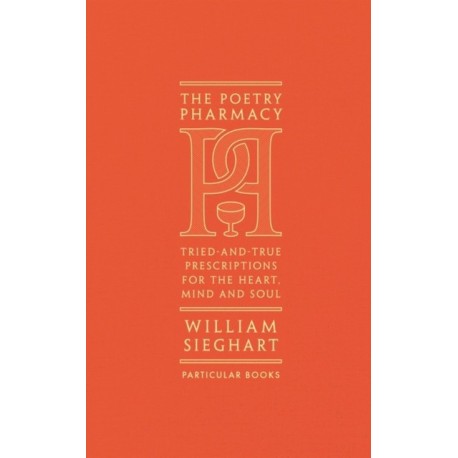 The Poetry Pharmacy: Tried-and-True Prescriptions for the Heart, Mind and Soul
