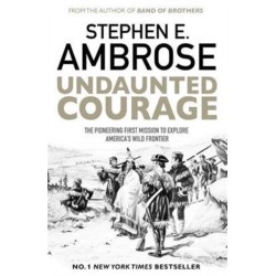 Undaunted Courage: The Pioneering First Mission to Explore America's Wild Frontier
