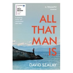 All That Man Is: Shortlisted for the Man Booker Prize 2016