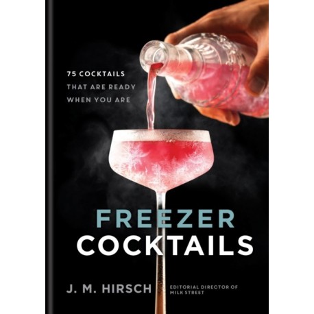 Freezer Cocktails: 75 cocktails that are ready when you are