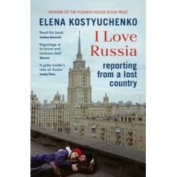 I Love Russia: Reporting from a Lost Country