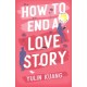 How to End a Love Story: Goodreads Readers' Favourite Debut Novel: a sexy, smart, hilarious and heartbreaking romcom