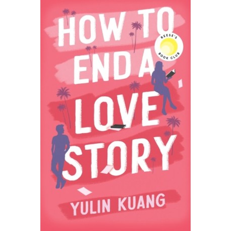 How to End a Love Story: Goodreads Readers' Favourite Debut Novel: a sexy, smart, hilarious and heartbreaking romcom