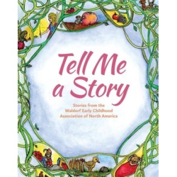 Tell Me A Story: Stories from the Waldorf Early Childhood Association of North America