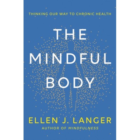 The Mindful Body: Thinking Our Way to Lasting Health