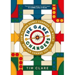 The Game Changers: How Playing Games Changed the World and Can Change You Too