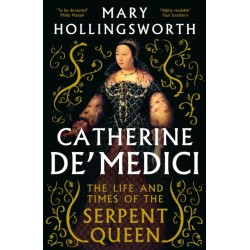 Catherine de' Medici: The Life and Times of the Serpent Queen