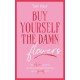 Buy Yourself the Damn Flowers: The self-love guide to growing, healing and learning to put yourself first