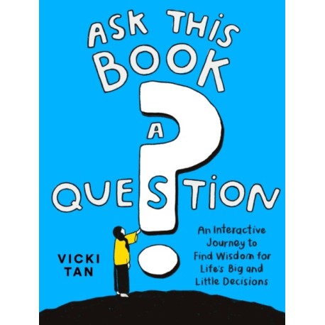 Ask This Book a Question: An Interactive Journey to Find Wisdom for Life’s Big and Little Decisions