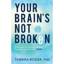Your Brain`s Not Broken – Strategies for Navigating Your Emotions and Life with ADHD: Strategies for Navigating Your Emotions and Life with ADHD