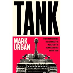 Tank: The 10 War Machines That Changed the World and the Remarkable Men Behind Them