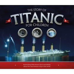 The Story of the Titanic for Children: Astonishing little-known facts and details about the most famous ship in the world
