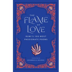 The Flame of Love: Rumi's 100 Most Passionate Poems