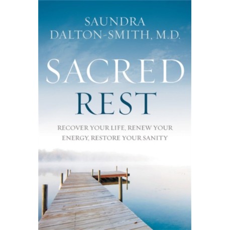 Sacred Rest: Recover Your Life, Renew Your Energy, Restore Your Sanity